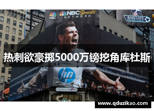 热刺欲豪掷5000万镑挖角库杜斯