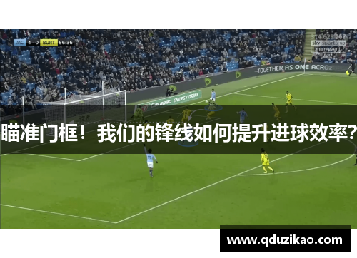 瞄准门框！我们的锋线如何提升进球效率？